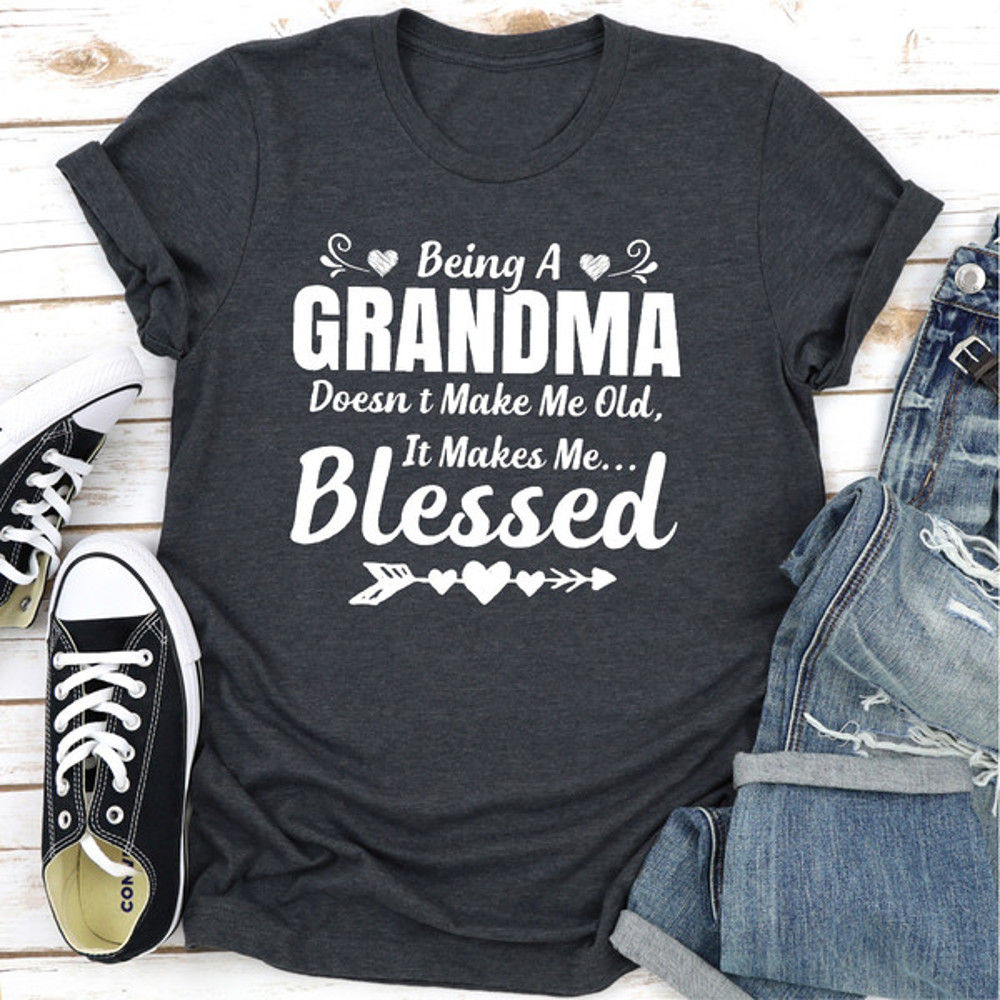 Being A Grandma Doesn't Make Me Old It Makes Me Blessed.0.jpg