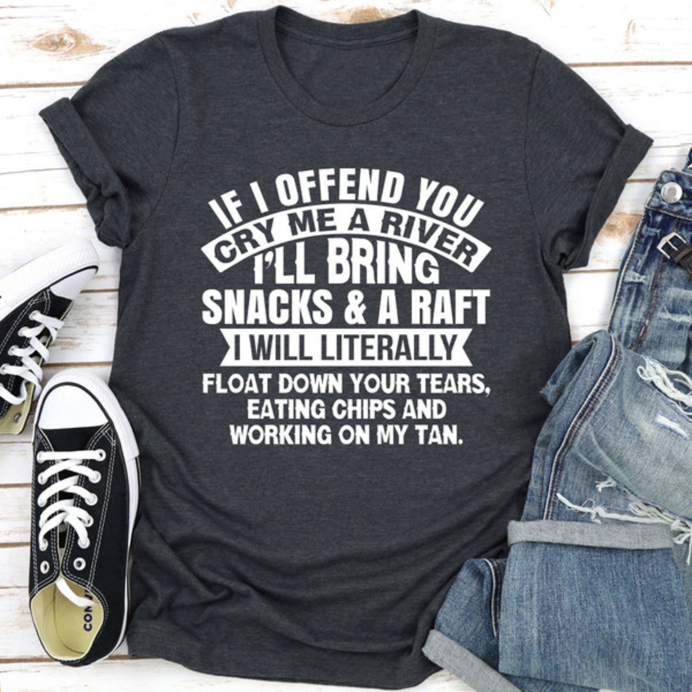 If I Offend You Cry Me A River.jpg