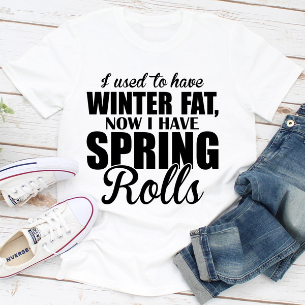 I Used To Have Winter Fat Now I Have Spring Rolls.0.jpg