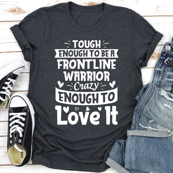 Tough Enough To Be A Frontline Warrior Crazy Enough To Love It..jpg