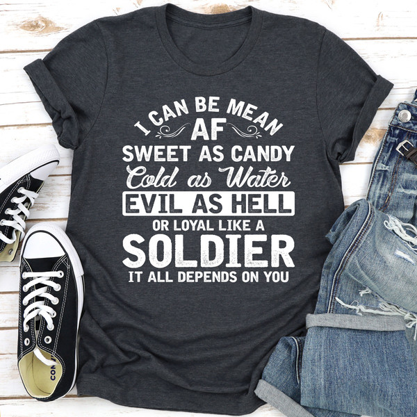 I Can Be Mean AF Sweet as Candy Cold as Water Evil As Hell or Loyal Like a Soldier..jpg
