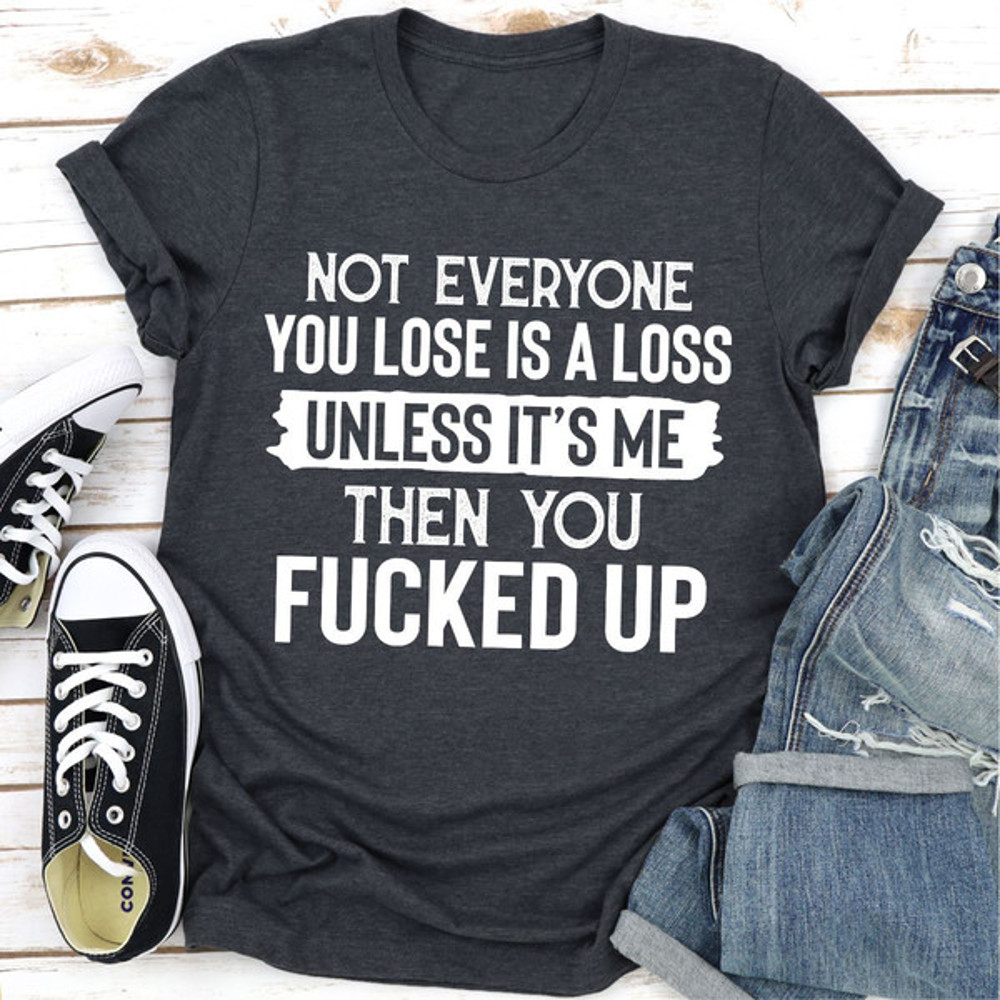 Not Everyone You Lose Is A Loss Unless It's Me (2).jpg