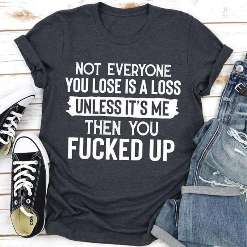 Not Everyone You Lose Is A Loss Unless It's Me (2).jpg