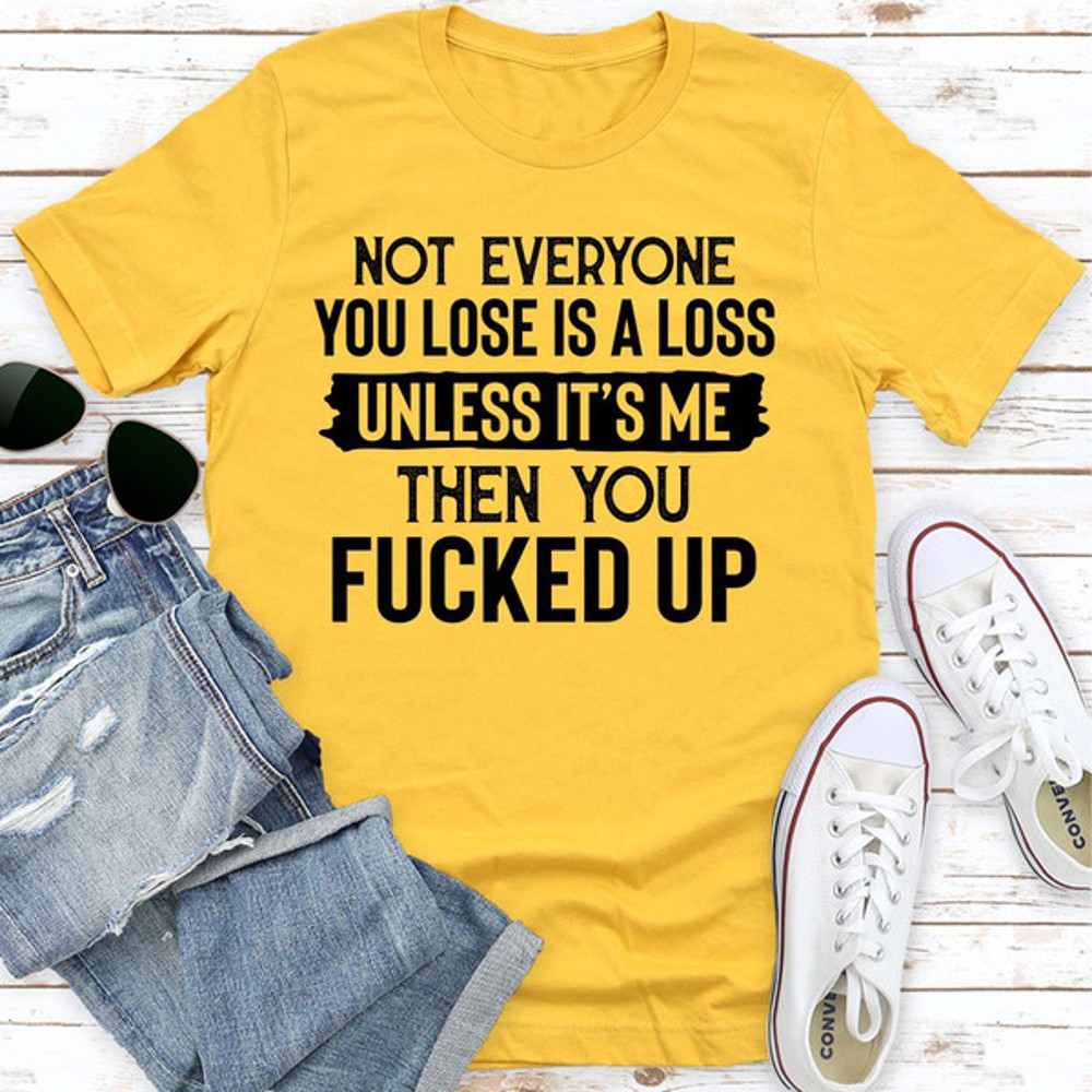 Not Everyone You Lose Is A Loss Unless It's Me (4).jpg