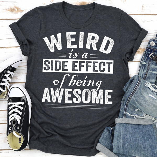 Weird Is A Side Effect Of Being Awesome ...jpg