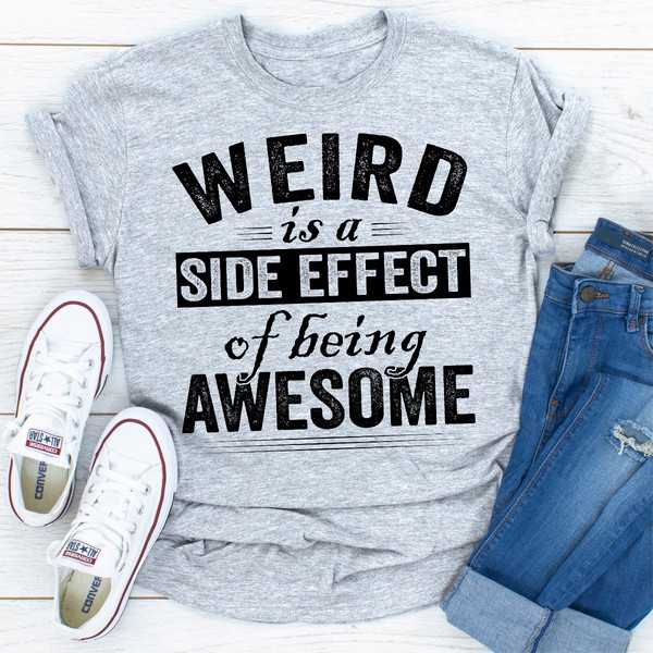 Weird Is A Side Effect Of Being Awesome ..jpg