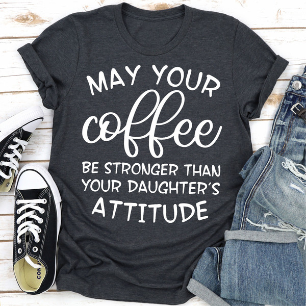 May your Coffee Be Stronger Than your Daughter's Attitude.jpg