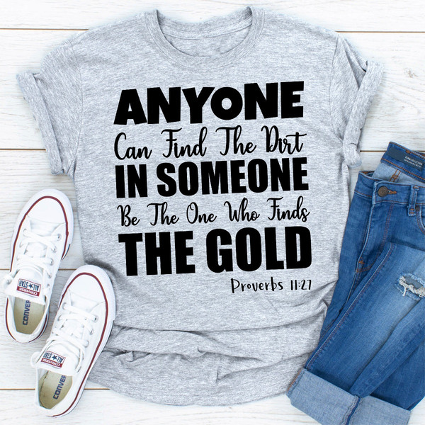 Anyone Can Find The Dirt In Someone Be The One Who Finds The Gold..jpg