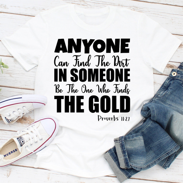 Anyone Can Find The Dirt In Someone Be The One Who Finds The Gold.1.jpg
