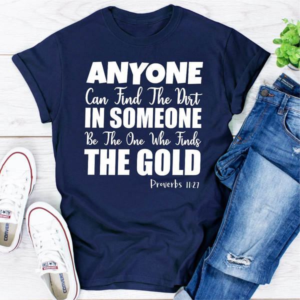Anyone Can Find The Dirt In Someone Be The One Who Finds The Gold.jpg