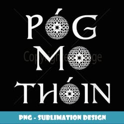 womens pog mo thoin funny irish kiss my ass gaelic saying gift - sublimation-ready png file