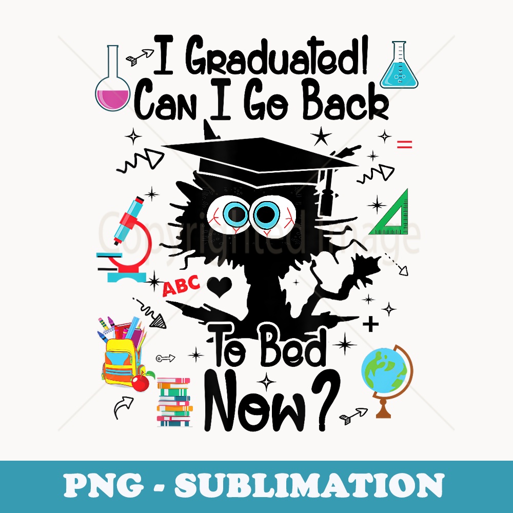 Funny Black Cat I Graduated Can I Go Back To Bed Now - Unique Sublimation PNG Download