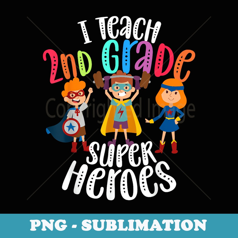 I Teach 2nd Grade Superheroes - Back To School Teacher - PNG Transparent Sublimation File
