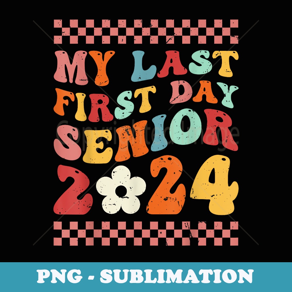 My Last First Day Senior 2024 Back To School Class Of 2024 - Vintage Sublimation PNG Download