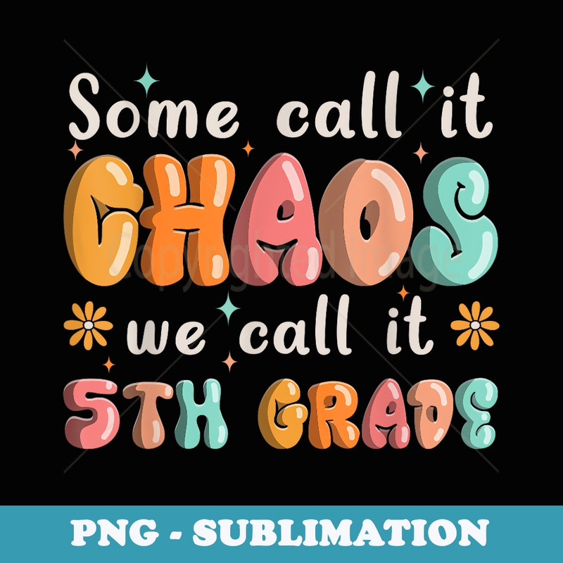 Some Call It Chaos We Call It 5th Grade Back To School - Aesthetic Sublimation Digital File