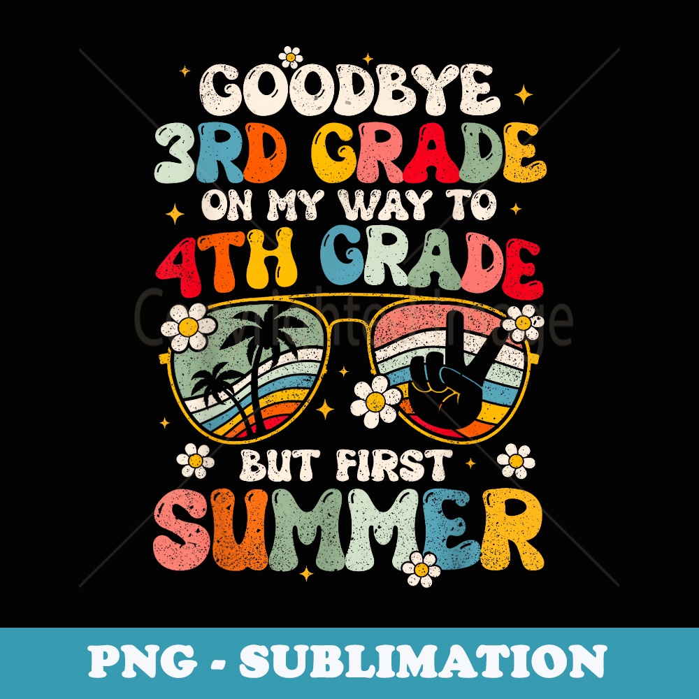 Goodbye 3rd Grade Graduation To 4th Grade Hello Summer - PNG Sublimation Digital Download