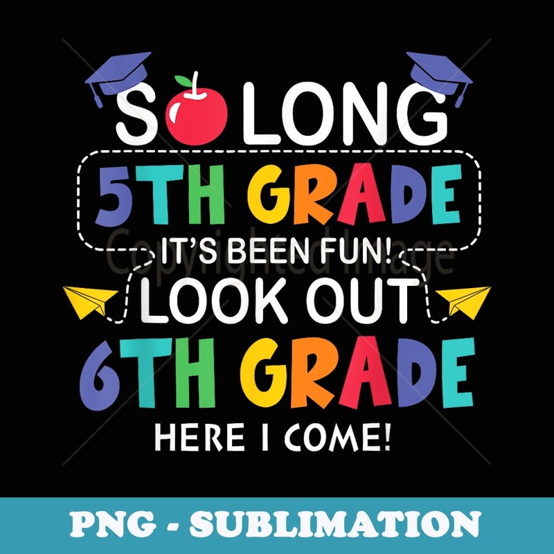 So Long 5th Grade 6th Grade Here I Come Back To School - Premium Sublimation Digital Download