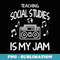 Teaching Social Studies Is My Jam Back To School Teacher - Artistic Sublimation Digital File