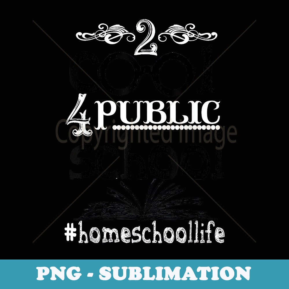 Too Cool For Public School - Back To Homeschool Homeschooled - Modern Sublimation PNG File
