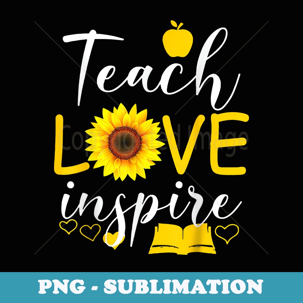 Teach love inspire sunflower back to school day - Exclusive Sublimation Digital File