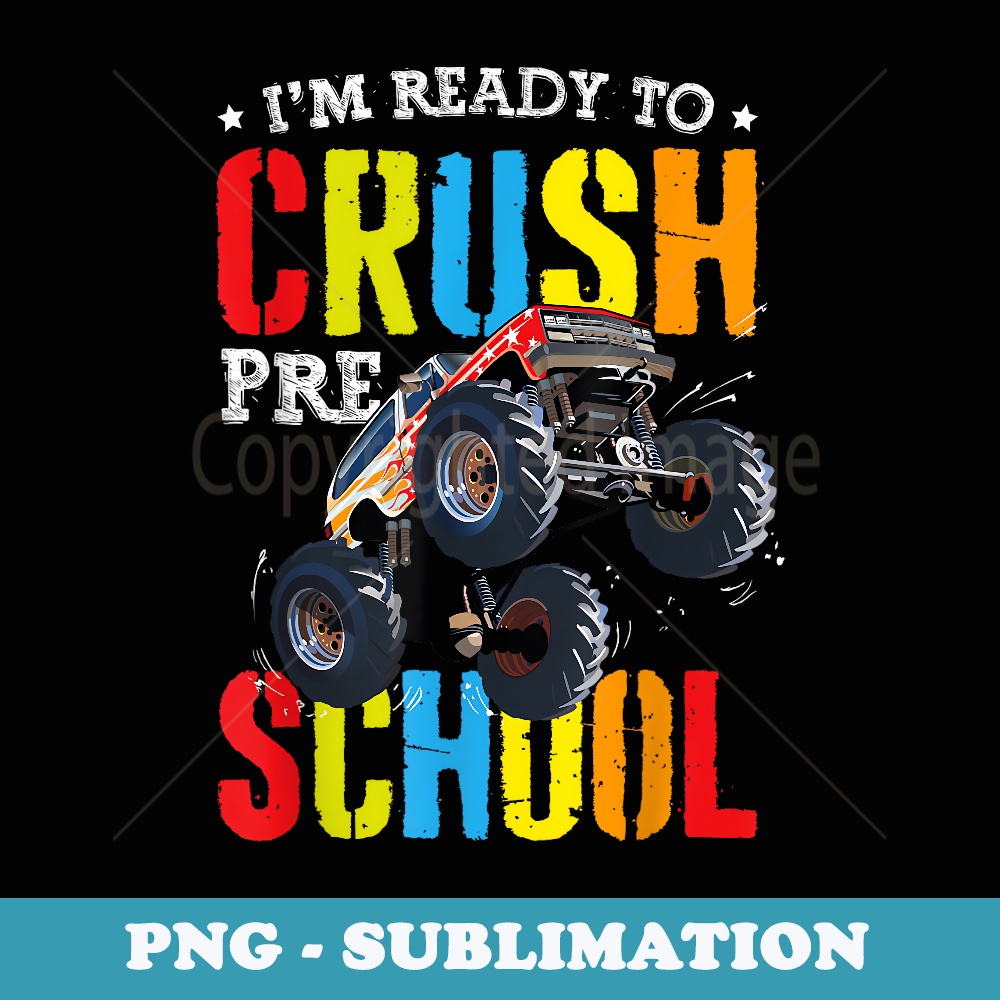 I'm Ready To Crush Preschool Monster Truck Back To School - Premium PNG Sublimation File