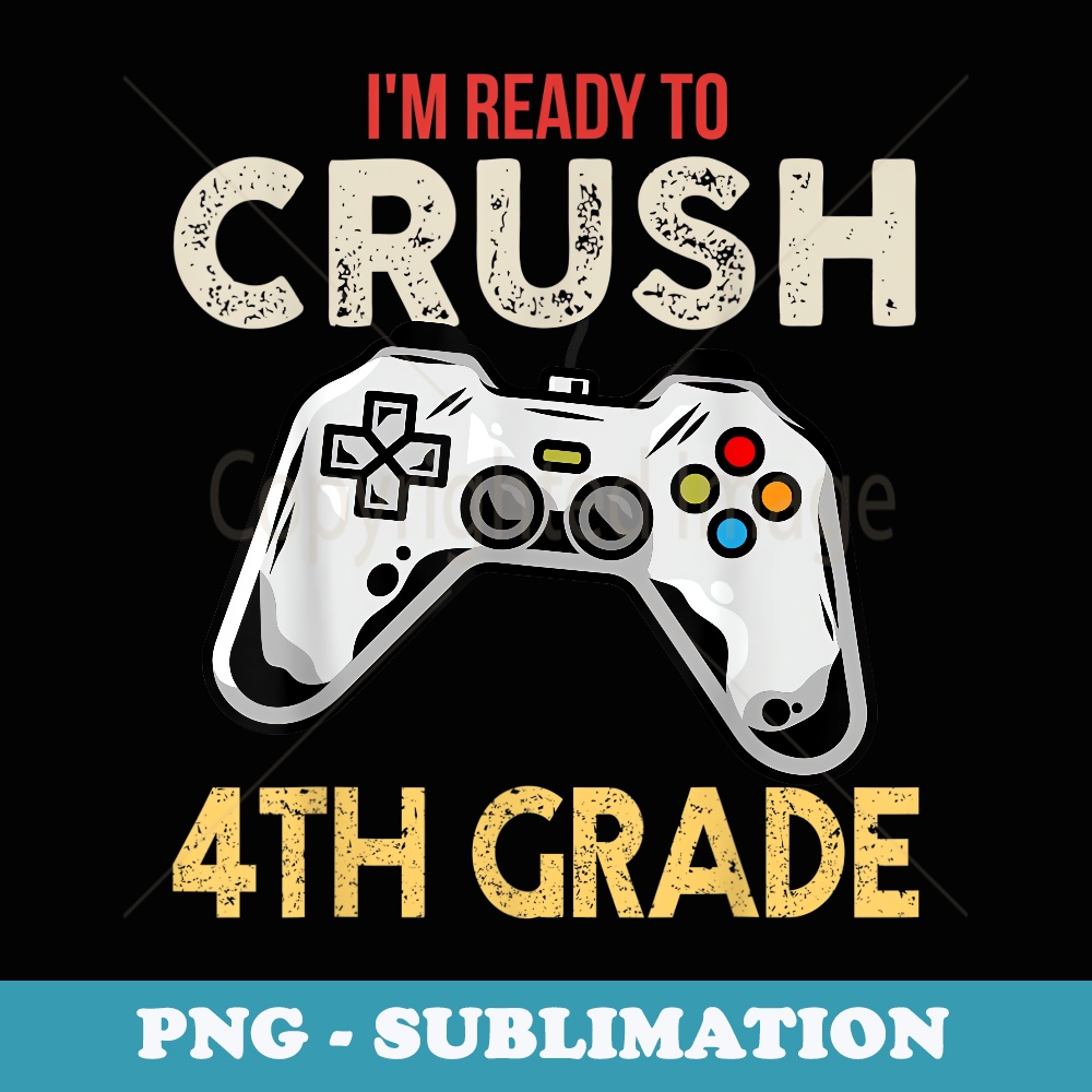 I'm Ready To Crush 4th Grade Video Game Back To School - Exclusive PNG Sublimation Download