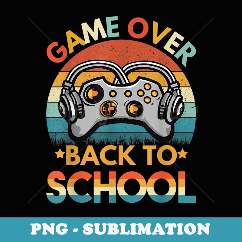 Game Over Back to School Retro Gamer First Day of School - Retro PNG Sublimation Digital Download