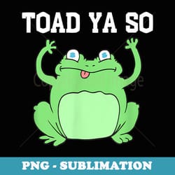 toad ya so funny frog pun back to school - special edition sublimation png file