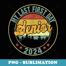 my last first day senior 2024 back to school class of 2024 - exclusive sublimation digital file