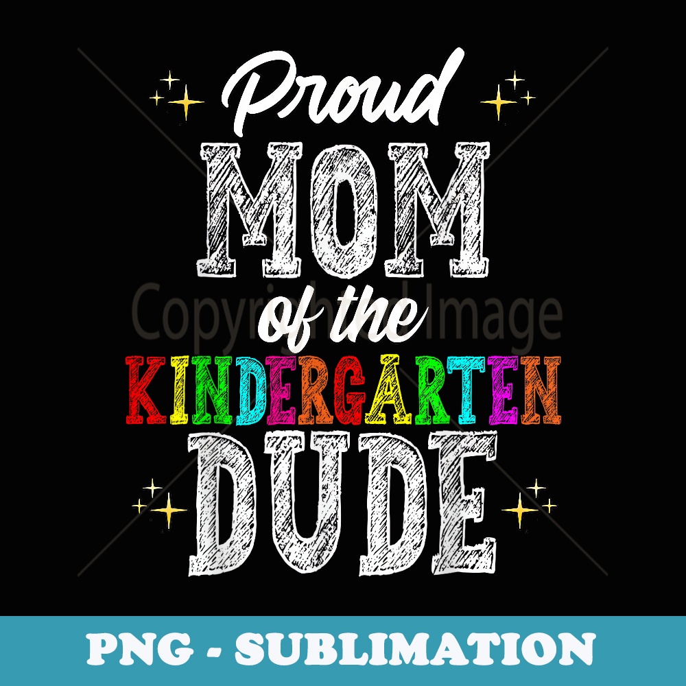Proud MOM of the Kindergarten Dude First Day of School - Exclusive Sublimation Digital File