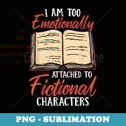 i am emotionally attached to fictional characters - high-resolution png sublimation file