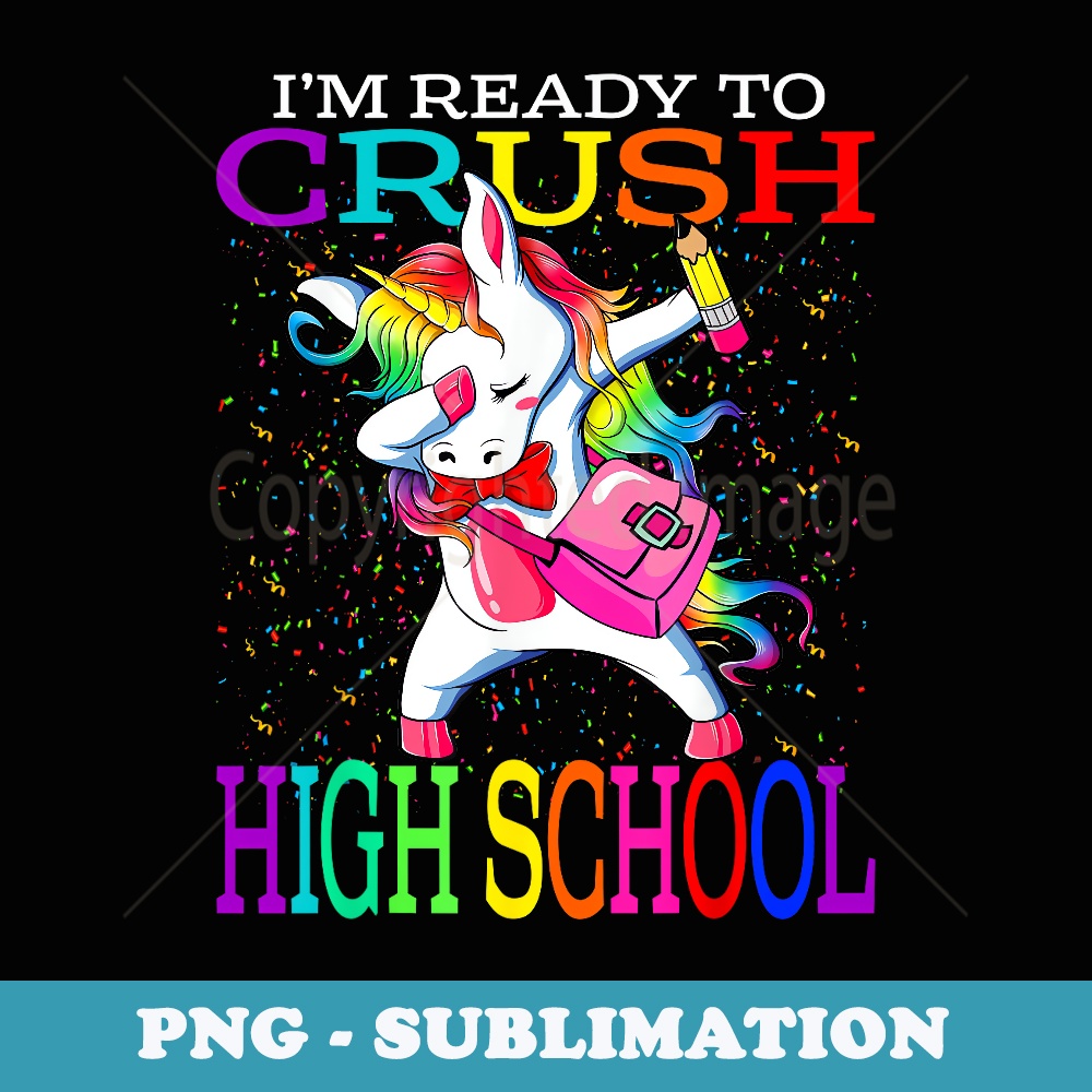 I'm Ready To Crush High School Unicorn Back To School - Professional Sublimation Digital Download