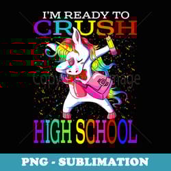 i'm ready to crush high school unicorn back to school - professional sublimation digital download