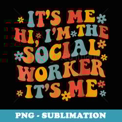social worker its me hi im the social worker its me - png transparent sublimation design