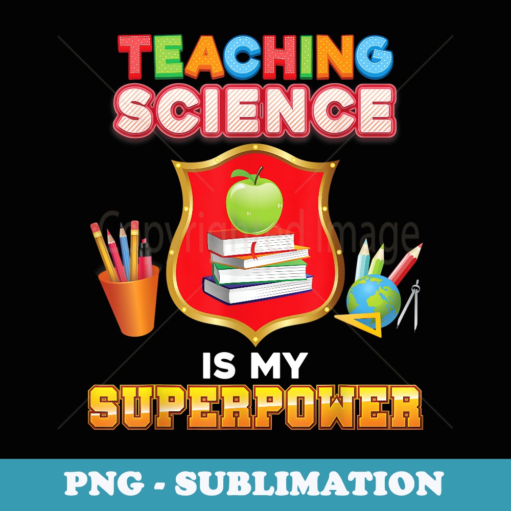 Teaching Science Is My Superpower Back To School Superhero - Decorative Sublimation PNG File
