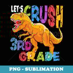 ready crush 3rd grade dinosaur first back to school kid boy - special edition sublimation png file