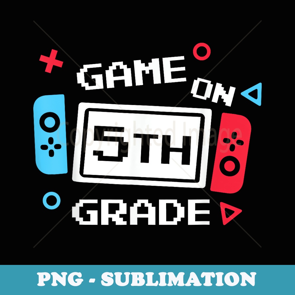 Game On 5th Grade Back To School 5th Grade Level Unlocked - Special Edition Sublimation PNG File