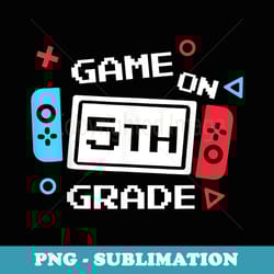 game on 5th grade back to school 5th grade level unlocked - special edition sublimation png file