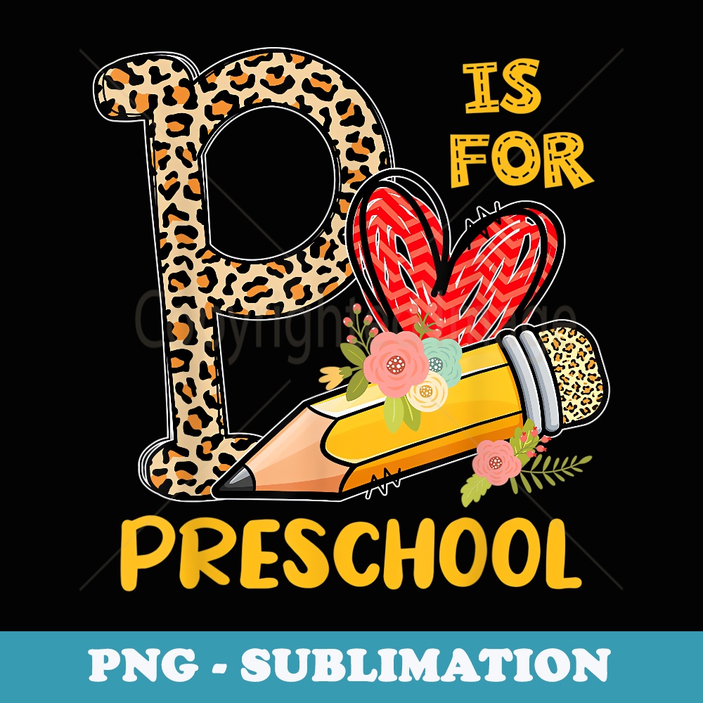 P Is For Preschool Appreciation Leopard Back To School - Unique Sublimation PNG Download