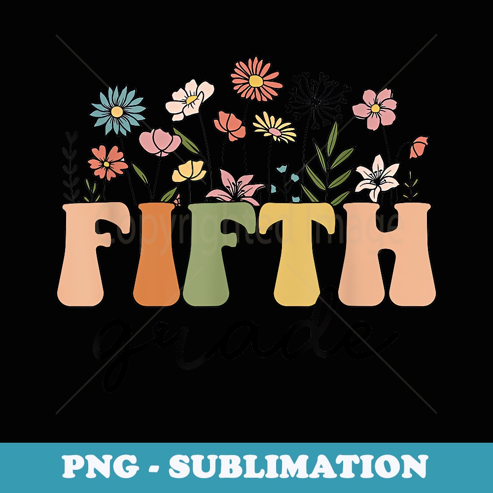 Fifth Grade Teacher Wildflower Back To School Floral Outfits - Decorative Sublimation PNG File