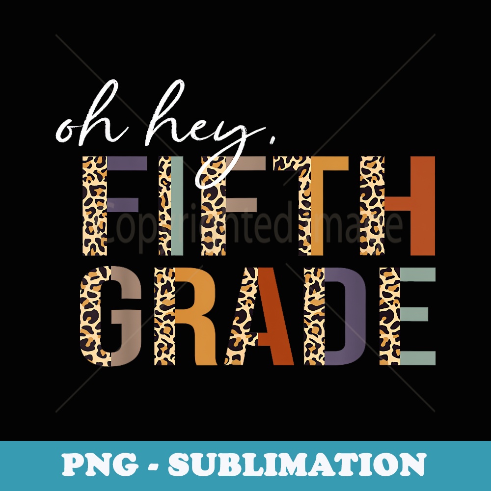Oh Hey Fifth Grade Back to School Leopard Print For Teachers - Professional Sublimation Digital Download