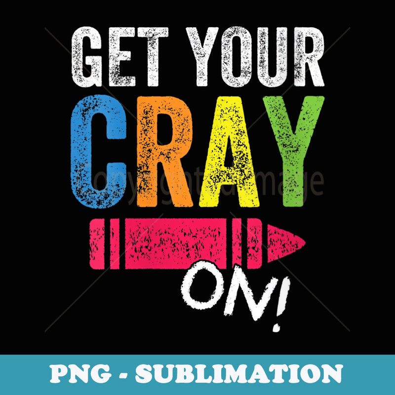 s Get Your Cray On Back To School Teacher Top - PNG Sublimation Digital Download