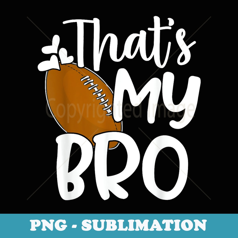 That's My Bro Funny Football Sister Football Brother - Trendy Sublimation Digital Download