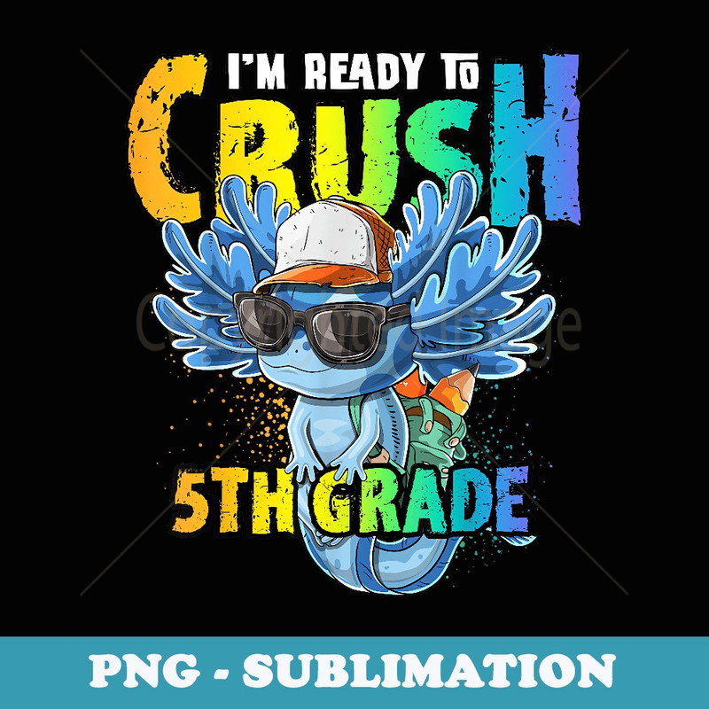 I'm Ready to Crush 5th Grade Axolotl Back to School Boys - High-Resolution PNG Sublimation File