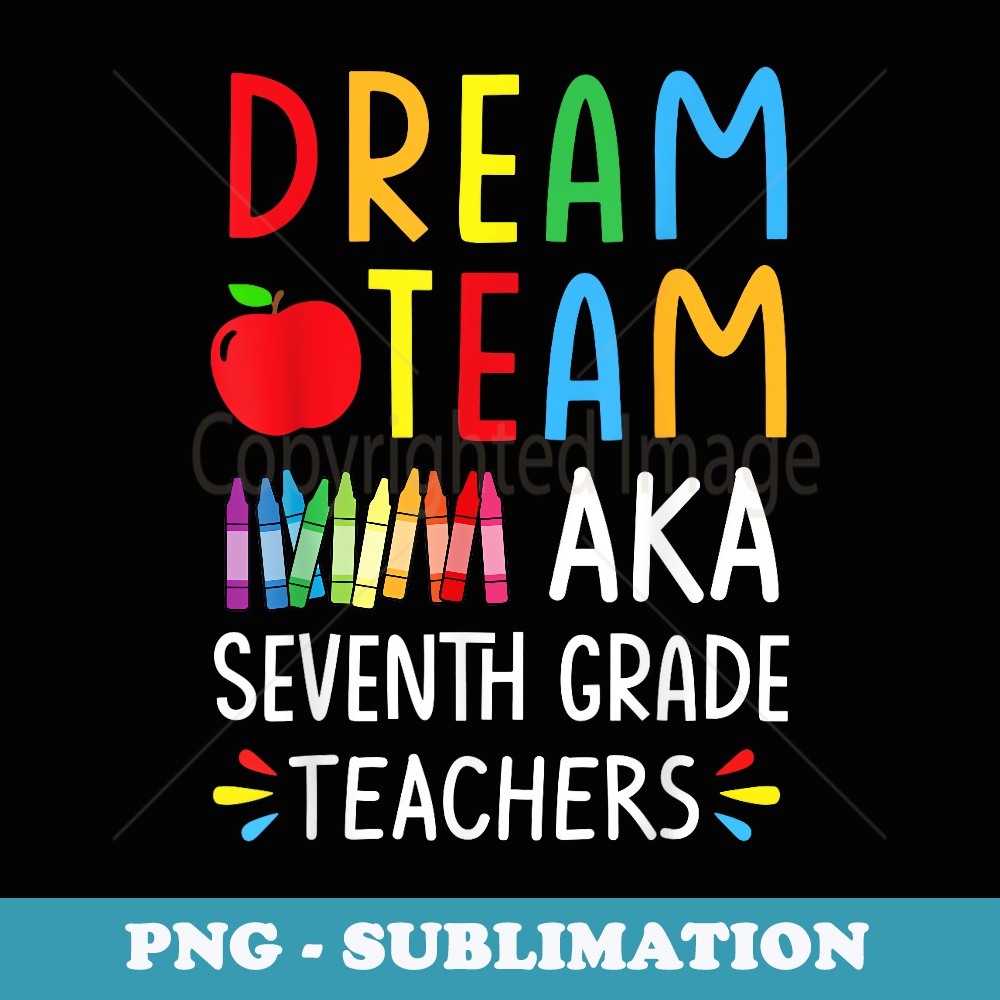 Dream Team aka Seventh Grade Teacher - Funny Back To School - Digital Sublimation Download File