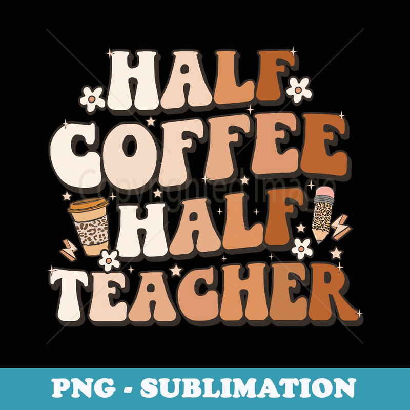 Groovy Half Coffee Half Teacher Inspirational Quotes Teacher - Retro PNG Sublimation Digital Download