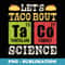 Let's Taco Bout Science Periodic Table Chemistry Teacher - Special Edition Sublimation PNG File