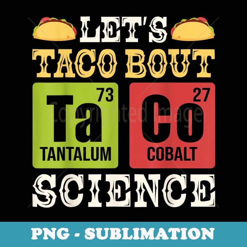 Let's Taco Bout Science Periodic Table Chemistry Teacher - Special Edition Sublimation PNG File
