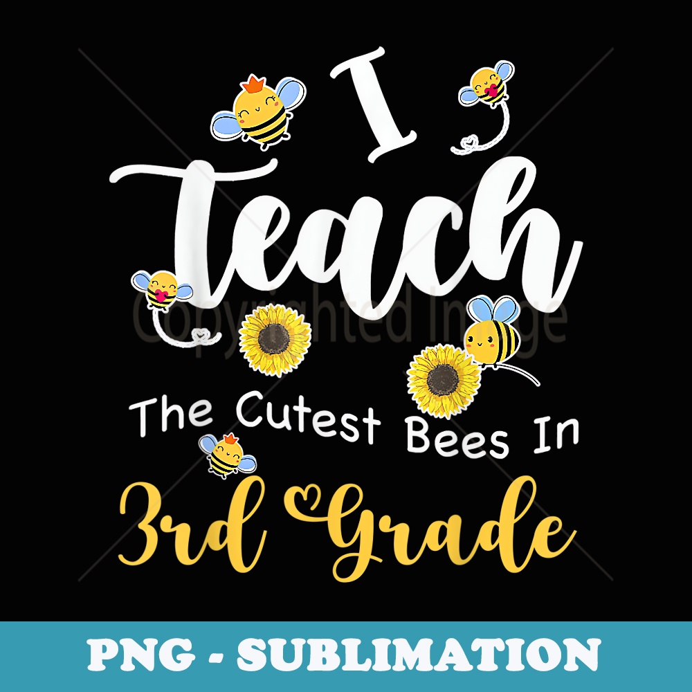 I Teach The Cutest Bees In 3rd Grade Teachers Back To School - Signature Sublimation PNG File