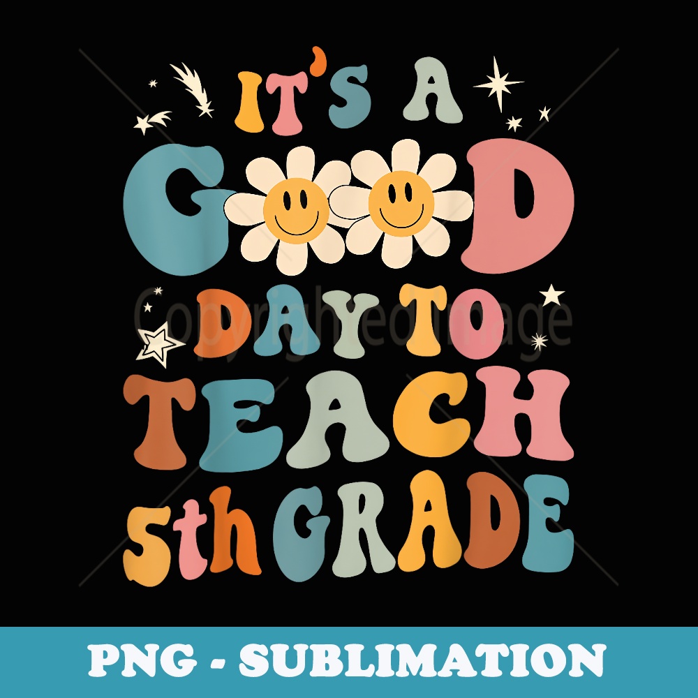 It's a Good Day To Teach 5th Grade Teacher Back To School - Trendy Sublimation Digital Download